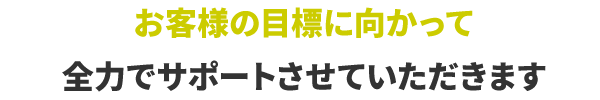 お客様の目標に向かって